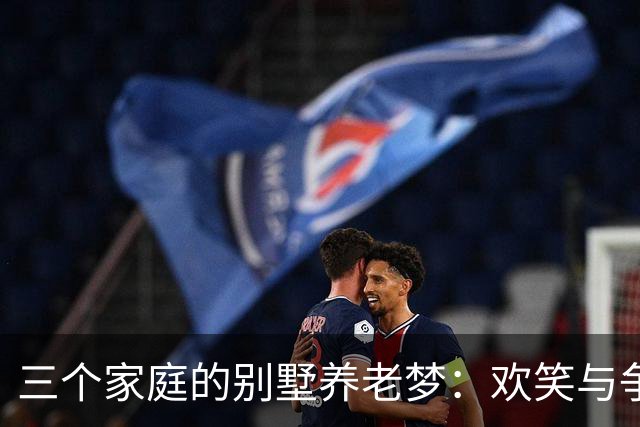 三个家庭的别墅养老梦：欢笑与争吵并存的“同居时代